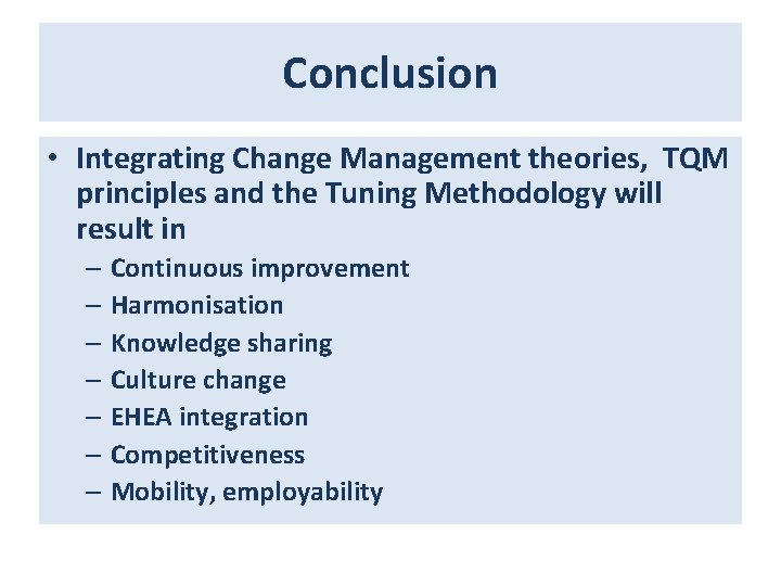 Conclusion • Integrating Change Management theories, TQM principles and the Tuning Methodology will result Conclusion • Integrating Change Management theories, TQM principles and the Tuning Methodology will result
