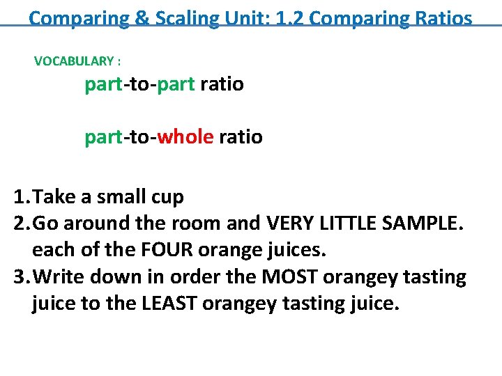 Comparing & Scaling Unit: 1. 2 Comparing Ratios VOCABULARY : part-to-part ratio part-to-whole ratio