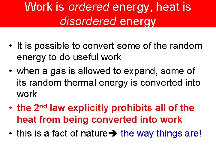 Work is ordered energy, heat is disordered energy • It is possible to convert