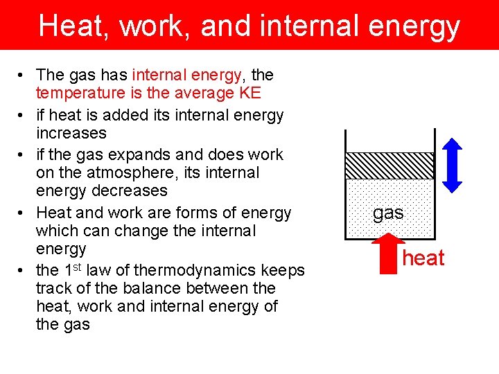 Heat, work, and internal energy • The gas has internal energy, the temperature is