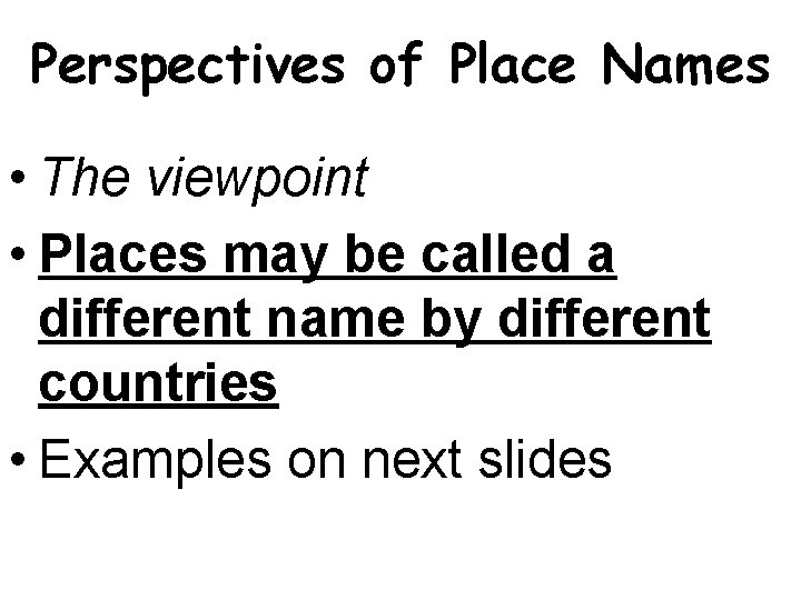 Perspectives of Place Names • The viewpoint • Places may be called a different