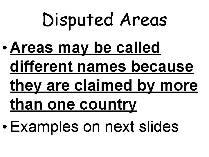 Disputed Areas • Areas may be called different names because they are claimed by