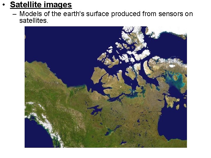  • Satellite images – Models of the earth's surface produced from sensors on