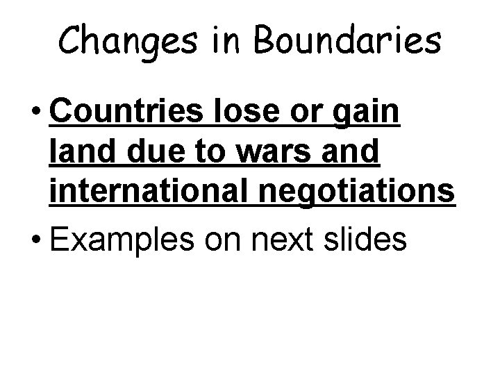 Changes in Boundaries • Countries lose or gain land due to wars and international