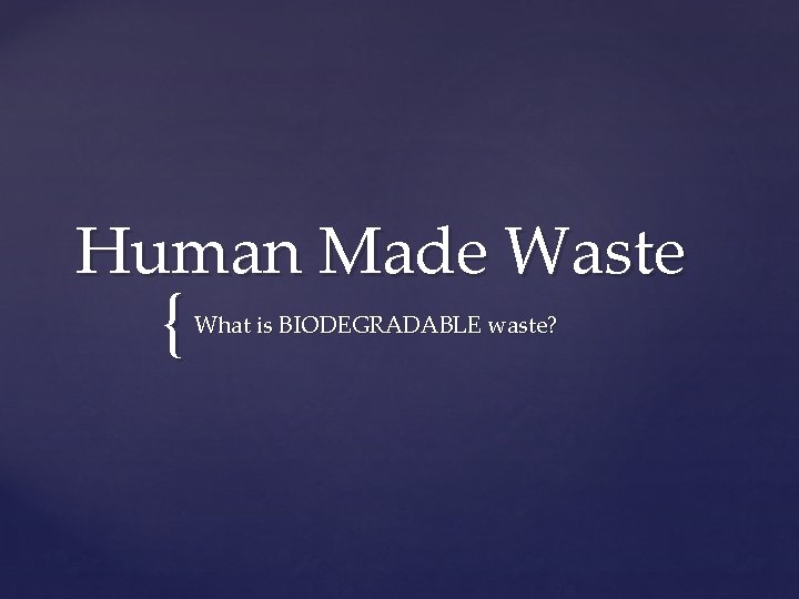 Human Made Waste { What is BIODEGRADABLE waste? 