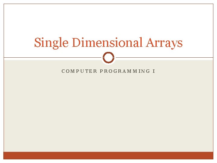Single Dimensional Arrays COMPUTER PROGRAMMING I 