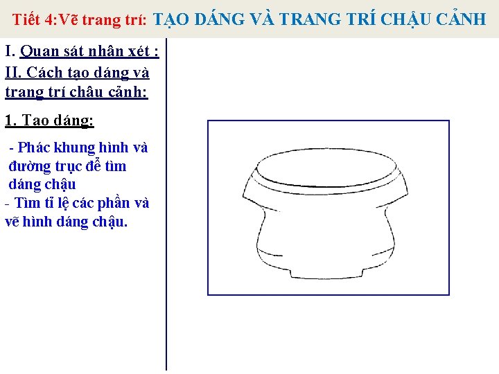 Tiết 4: Vẽ trang trí: TẠO DÁNG VÀ TRANG TRÍ CHẬU CẢNH I. Quan