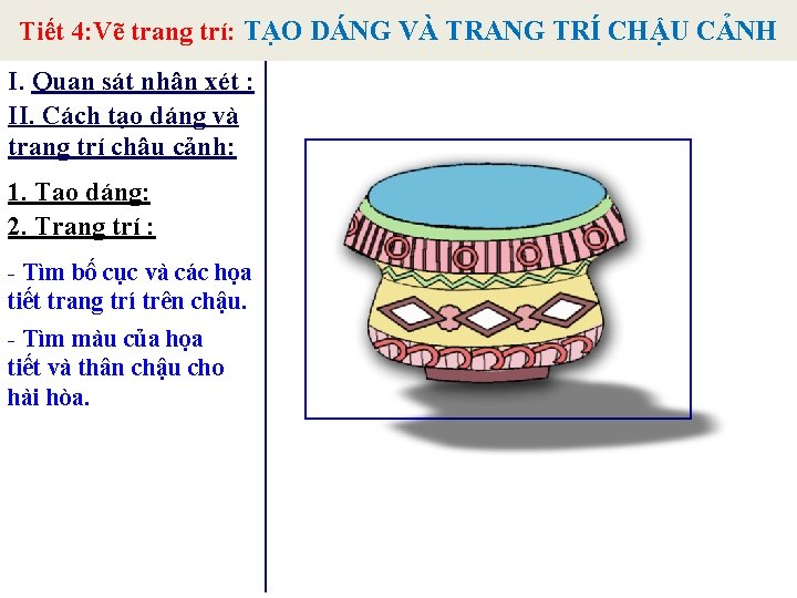 Tiết 4: Vẽ trang trí: TẠO DÁNG VÀ TRANG TRÍ CHẬU CẢNH I. Quan