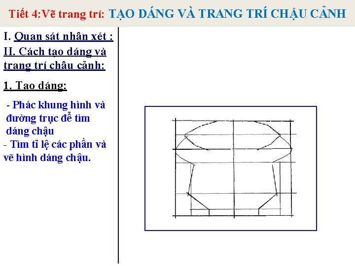 Tiết 4: Vẽ trang trí: TẠO DÁNG VÀ TRANG TRÍ CHẬU CẢNH I. Quan