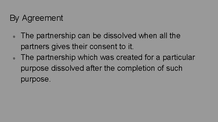 By Agreement ● ● The partnership can be dissolved when all the partners gives By Agreement ● ● The partnership can be dissolved when all the partners gives