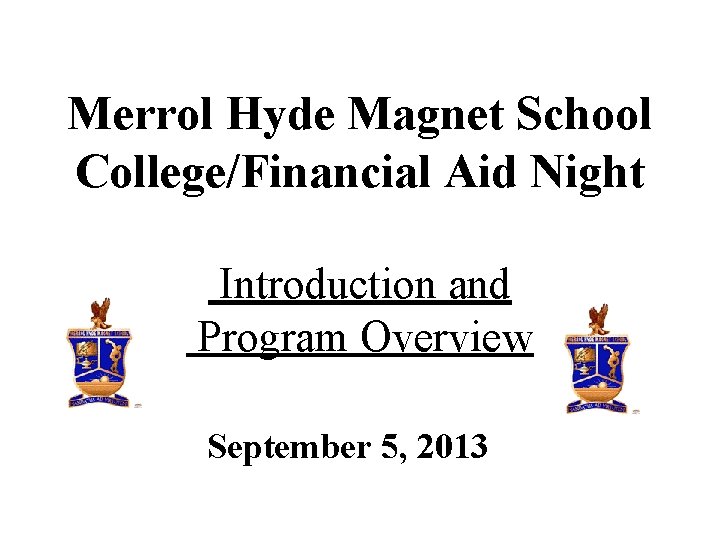 Merrol Hyde Magnet School College/Financial Aid Night Introduction and Program Overview September 5, 2013 Merrol Hyde Magnet School College/Financial Aid Night Introduction and Program Overview September 5, 2013