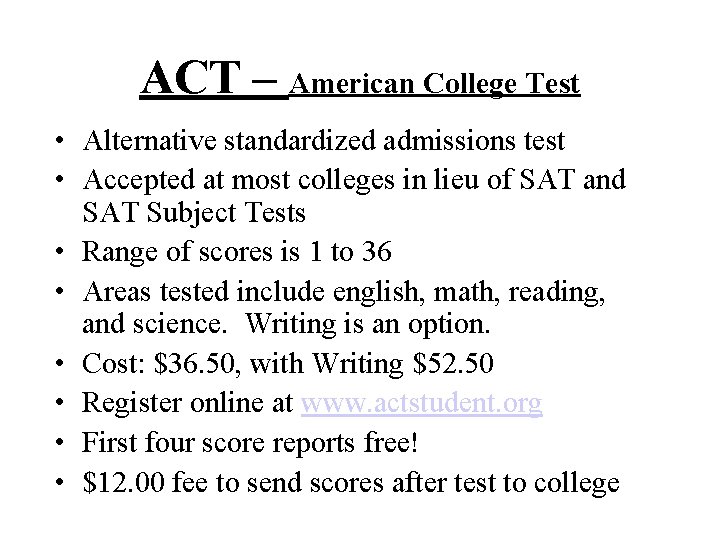 ACT – American College Test • Alternative standardized admissions test • Accepted at most ACT – American College Test • Alternative standardized admissions test • Accepted at most