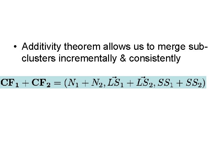  • Additivity theorem allows us to merge subclusters incrementally & consistently 