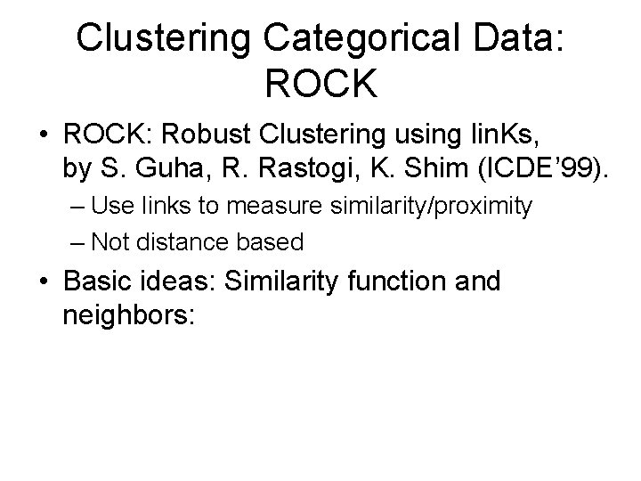 Clustering Categorical Data: ROCK • ROCK: Robust Clustering using lin. Ks, by S. Guha,