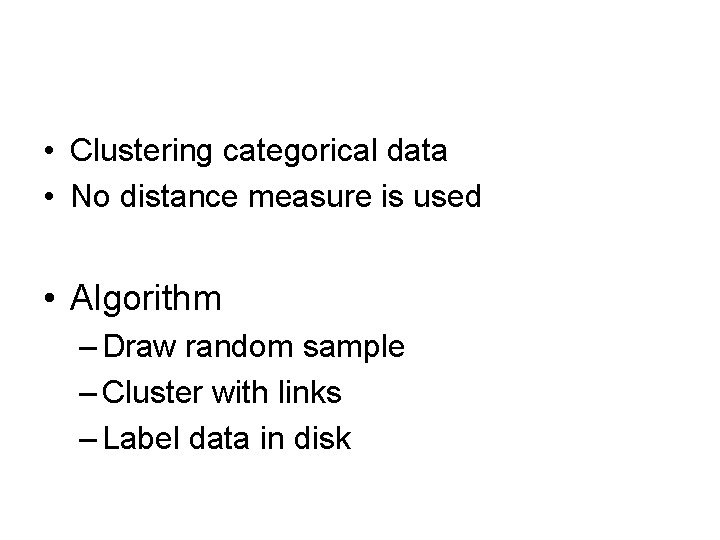  • Clustering categorical data • No distance measure is used • Algorithm –