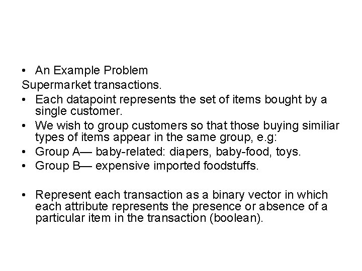 • An Example Problem Supermarket transactions. • Each datapoint represents the set of