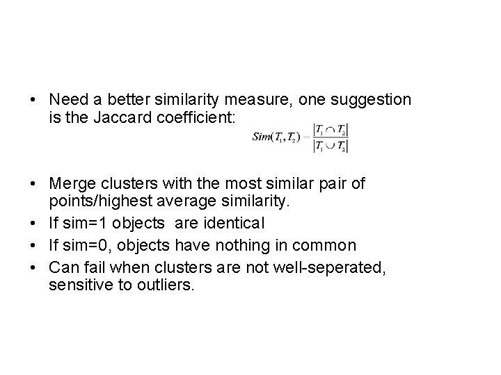  • Need a better similarity measure, one suggestion is the Jaccard coefficient: •