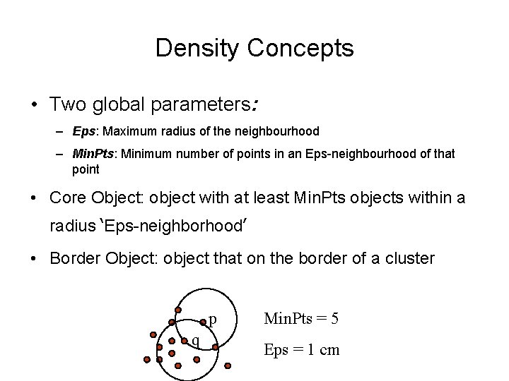 Density Concepts • Two global parameters: – Eps: Maximum radius of the neighbourhood –