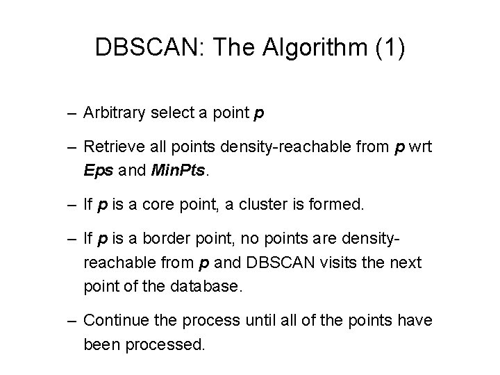 DBSCAN: The Algorithm (1) – Arbitrary select a point p – Retrieve all points