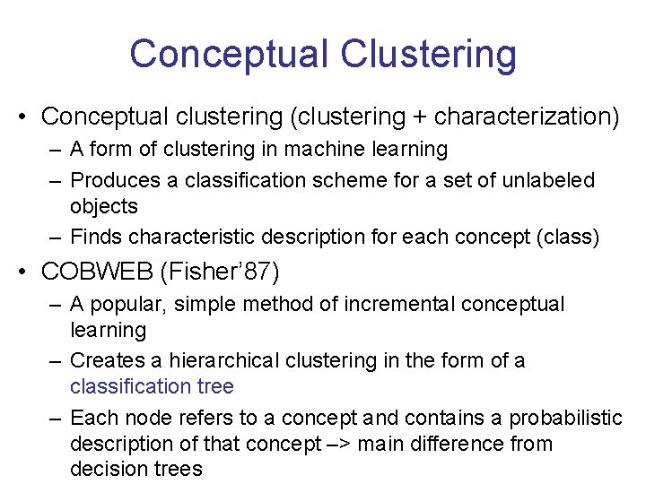 Conceptual Clustering • Conceptual clustering (clustering + characterization) – A form of clustering in