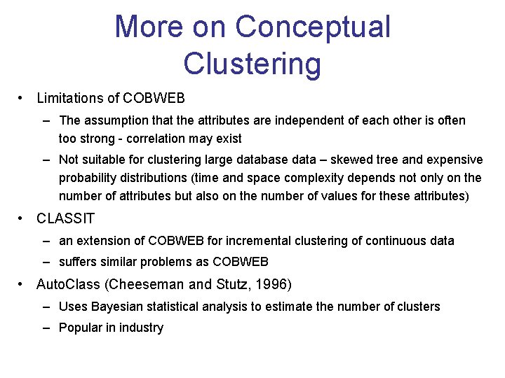 More on Conceptual Clustering • Limitations of COBWEB – The assumption that the attributes