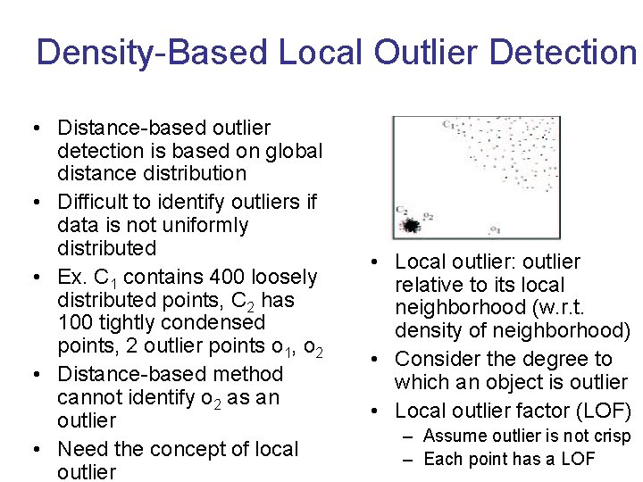 Density-Based Local Outlier Detection • Distance-based outlier detection is based on global distance distribution