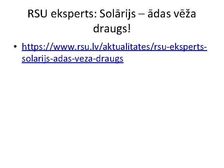 RSU eksperts: Solārijs – ādas vēža draugs! • https: //www. rsu. lv/aktualitates/rsu-ekspertssolarijs-adas-veza-draugs 