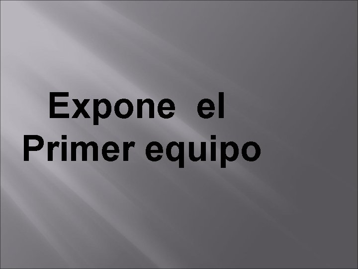 Expone el Primer equipo Expone el Primer equipo