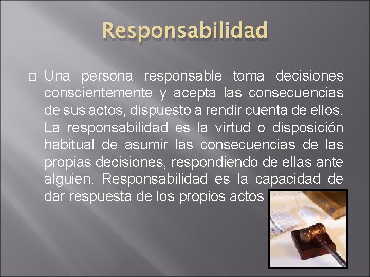 Responsabilidad Una persona responsable toma decisiones conscientemente y acepta las consecuencias de sus actos, Responsabilidad Una persona responsable toma decisiones conscientemente y acepta las consecuencias de sus actos,