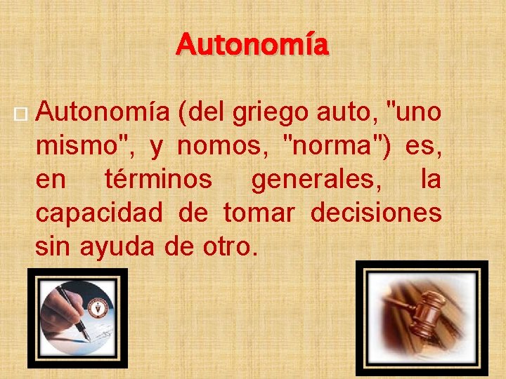 Autonomía (del griego auto, "uno mismo", y nomos, "norma") es, en términos generales, la Autonomía (del griego auto, "uno mismo", y nomos, "norma") es, en términos generales, la