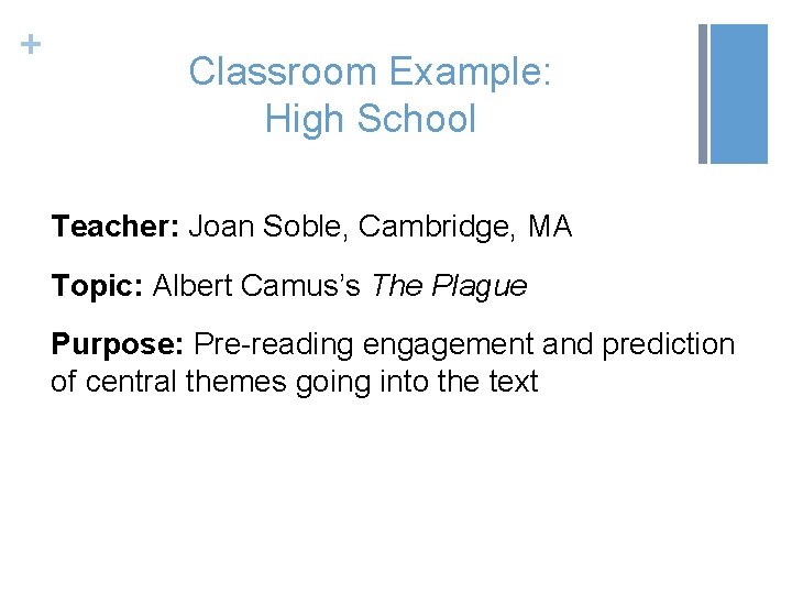 + Classroom Example: High School Teacher: Joan Soble, Cambridge, MA Topic: Albert Camus’s The