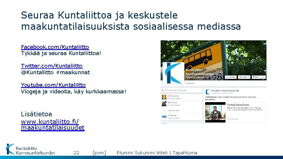 Seuraa Kuntaliittoa ja keskustele maakuntatilaisuuksista sosiaalisessa mediassa Facebook. com/Kuntaliitto Tykkää ja seuraa Kuntaliittoa! Twitter.