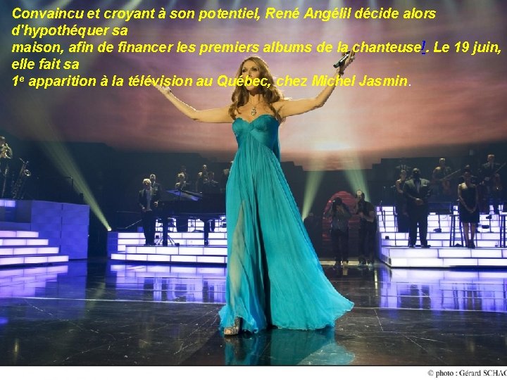 Convaincu et croyant à son potentiel, René Angélil décide alors d'hypothéquer sa maison, afin