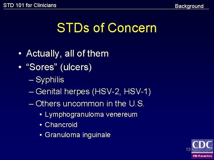 STD 101 for Clinicians Background STDs of Concern • Actually, all of them •