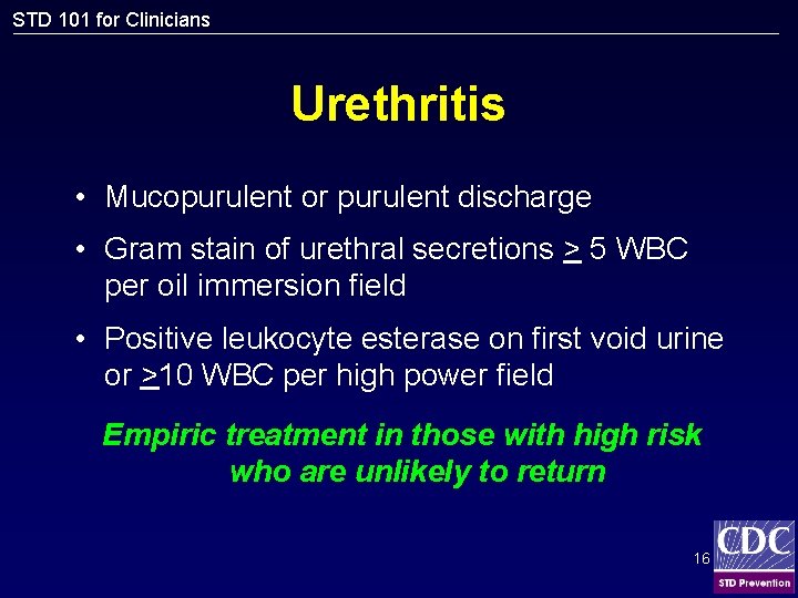 STD 101 for Clinicians Urethritis • Mucopurulent or purulent discharge • Gram stain of