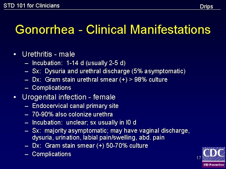 STD 101 for Clinicians Drips Gonorrhea - Clinical Manifestations • Urethritis - male –