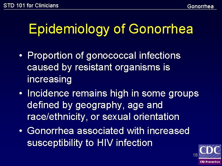 STD 101 for Clinicians Gonorrhea Epidemiology of Gonorrhea • Proportion of gonococcal infections caused