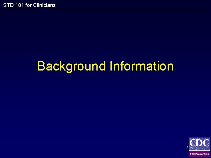 STD 101 for Clinicians Background Information 2 