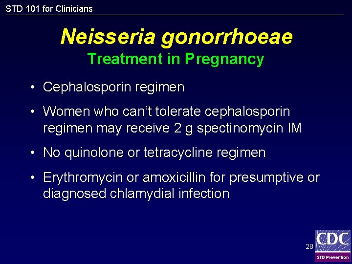 STD 101 for Clinicians Neisseria gonorrhoeae Treatment in Pregnancy • Cephalosporin regimen • Women