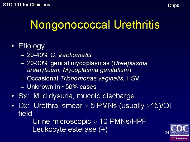 STD 101 for Clinicians Drips Nongonococcal Urethritis • Etiology: – 20 -40% C. trachomatis