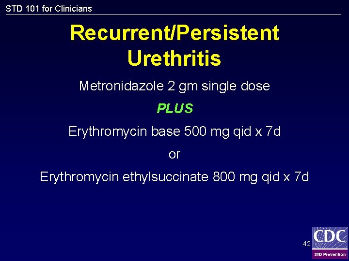 STD 101 for Clinicians Recurrent/Persistent Urethritis Metronidazole 2 gm single dose PLUS Erythromycin base