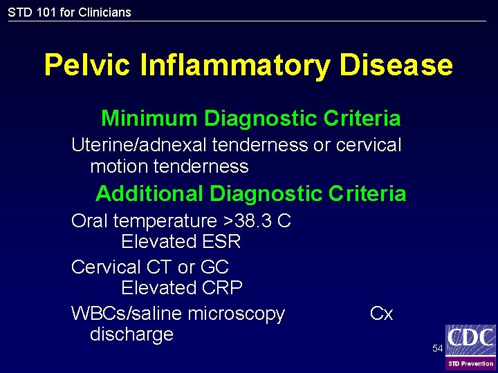 STD 101 for Clinicians Pelvic Inflammatory Disease Minimum Diagnostic Criteria Uterine/adnexal tenderness or cervical