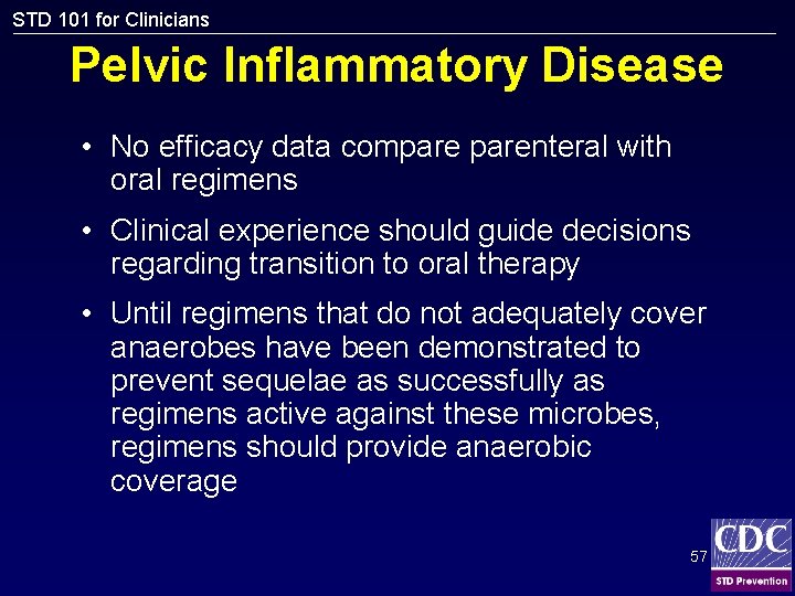 STD 101 for Clinicians Pelvic Inflammatory Disease • No efficacy data comparenteral with oral