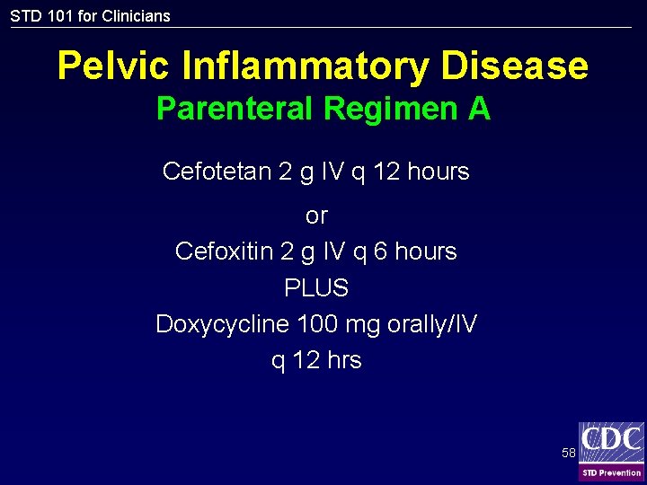 STD 101 for Clinicians Pelvic Inflammatory Disease Parenteral Regimen A Cefotetan 2 g IV