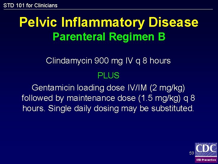 STD 101 for Clinicians Pelvic Inflammatory Disease Parenteral Regimen B Clindamycin 900 mg IV