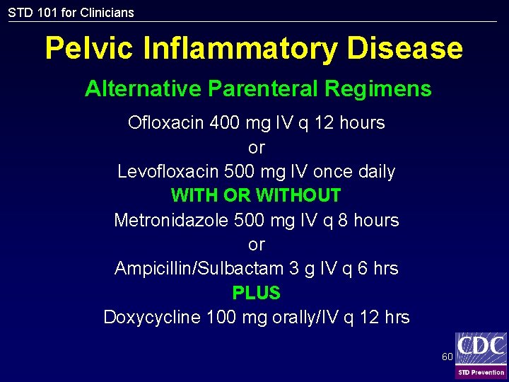 STD 101 for Clinicians Pelvic Inflammatory Disease Alternative Parenteral Regimens Ofloxacin 400 mg IV
