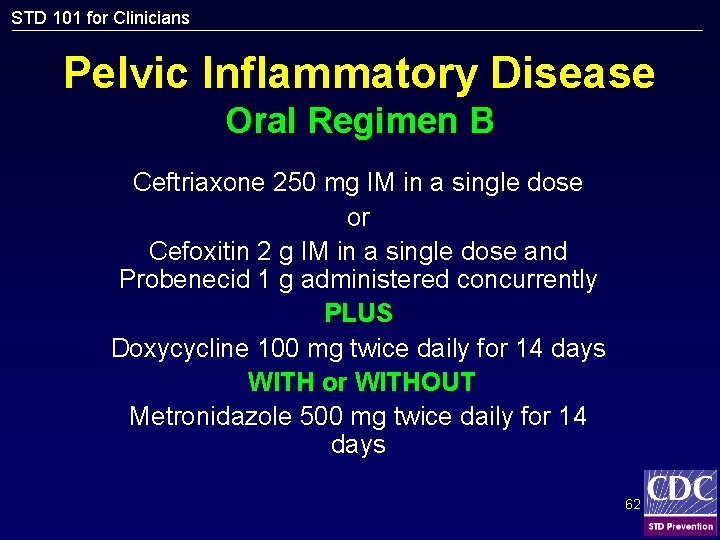 STD 101 for Clinicians Pelvic Inflammatory Disease Oral Regimen B Ceftriaxone 250 mg IM