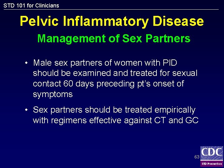 STD 101 for Clinicians Pelvic Inflammatory Disease Management of Sex Partners • Male sex