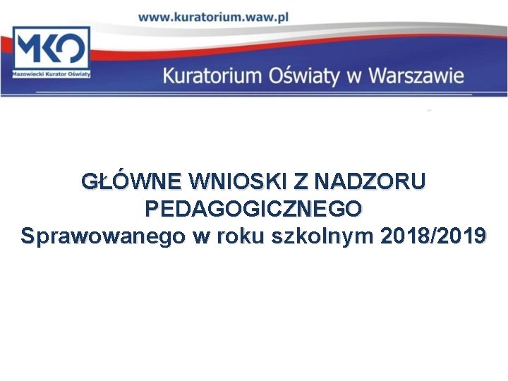 GŁÓWNE WNIOSKI Z NADZORU PEDAGOGICZNEGO Sprawowanego w roku szkolnym 2018/2019 