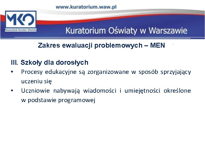 Zakres ewaluacji problemowych – MEN III. Szkoły dla dorosłych • Procesy edukacyjne są zorganizowane